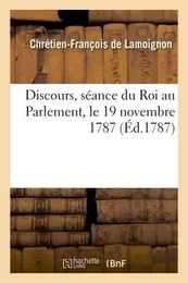 Discours, séance du Roi au Parlement, le 19 novembre 1787