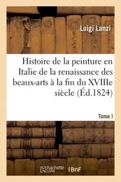 Histoire de la peinture en Italie de la renaissance des beaux-arts à la fin du XVIIIe. Tome I