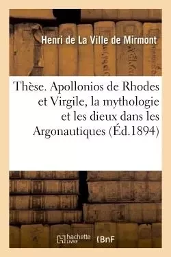 Thèse. Apollonios de Rhodes et Virgile, la mythologie et les dieux dans les Argonautiques - Henri de la Ville de Mirmont - HACHETTE BNF