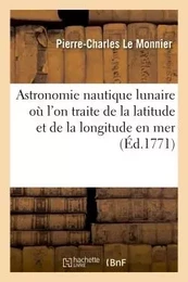 Astronomie nautique lunaire où l'on traite de la latitude et de la longitude en mer de la période