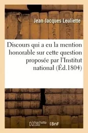 Discours qui a eu la mention honorable sur cette question proposée par l'Institut national