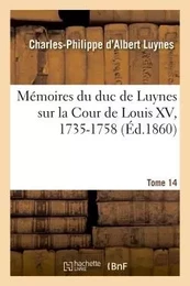 Mémoires du duc de Luynes sur la Cour de Louis XV, 1735-1758. Tome 14