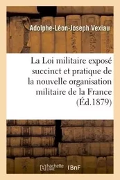 La Loi militaire exposé succinct et pratique de la nouvelle organisation militaire de la France