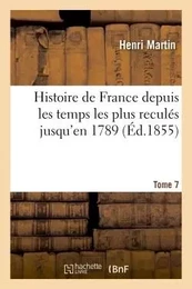 Histoire de France depuis les temps les plus reculés jusqu'en 1789. Tome 7