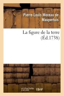 La figure de la terre - Pierre-Louis Moreau de Maupertuis - HACHETTE BNF