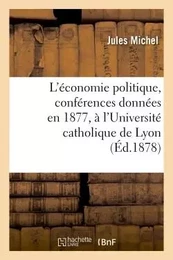 L'économie politique, conférences données en 1877, à l'Université catholique de Lyon