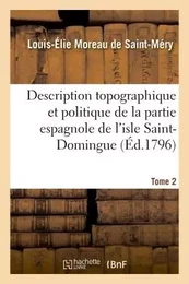 Description topographique et politique de la partie espagnole de l'isle Saint-Domingue. Tome 2