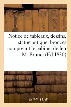 Notice de tableaux, dessins, statue antique, bronzes composant le cabinet de feu M. Brunet -  Bonnefonds Delavialle , Henry - HACHETTE BNF