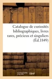 Catalogue de curiosités bibliographiques, livres rares, précieux et singuliers