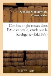 Les Confins anglo-russes dans l'Asie centrale, étude historique, géographique, politique