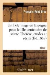 Un Pèlerinage en Espagne pour le IIIe centenaire de sainte Thérèse, études et récits. Tome 1