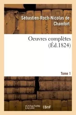 Oeuvres completes. Tome 1 - Sébastien-Roch-Nicolas deChamfort - HACHETTE BNF