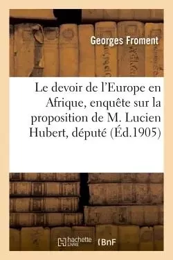 Le devoir de l'Europe en Afrique, enquête sur la proposition de M. Lucien Hubert, député - Georges Froment - HACHETTE BNF