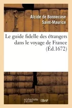 Le guide fidelle des étrangers dans le voyage de France - Alcide de Bonnecase Saint-Maurice - HACHETTE BNF