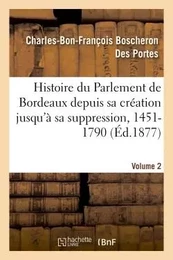 Histoire du Parlement de Bordeaux depuis sa création jusqu'à sa suppression, 1451-1790. Volume 2