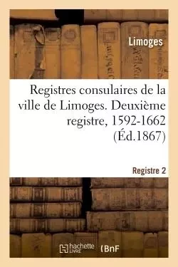 Registres consulaires de la ville de Limoges. Tome 3 - Emile Ruben - HACHETTE BNF