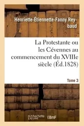 La Protestante ou les Cévennes au commencement du XVIIIe siècle. Tome 3