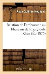 Relation de l'ambassade au Kharezm de Riza Qouly Khan