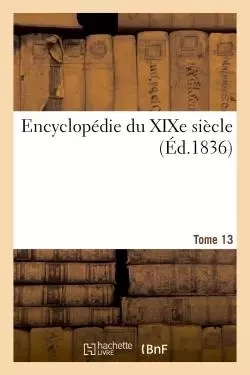 Encyclopédie du XIXe siècle. Tome 13. FOU-HEN - Ange deSaint-Priest - HACHETTE BNF