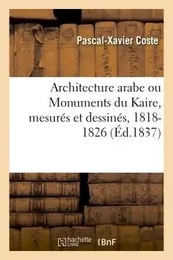 Architecture arabe ou Monuments du Kaire, mesurés et dessinés, 1818-1826