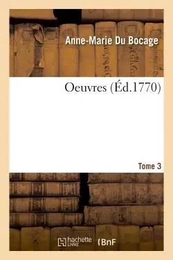 Oeuvres. Tome 3 - Anne-Marie du Bocage - HACHETTE BNF