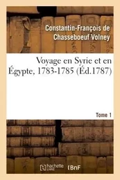 Voyage en Syrie et en Égypte, 1783-1785. Tome 1