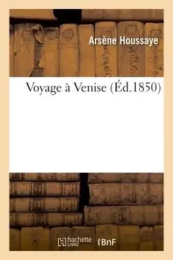 Voyage à Venise - Arsène Houssaye - HACHETTE BNF