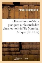 Observations médico-pratiques sur les maladies qui se manifestent chez les noirs à l'ile Maurice