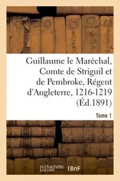 Guillaume le Maréchal, Comte de Striguil et de Pembroke, Régent d'Angleterre, 1216-1219