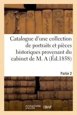 Catalogue d'une collection de portraits et pièces historiques provenant du cabinet de M. A - Charles Le Blanc - HACHETTE BNF