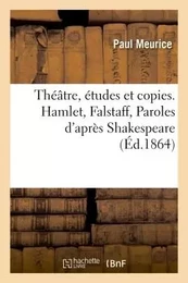 Théâtre, études et copies. Hamlet, Falstaff, Paroles d'après Shakespeare