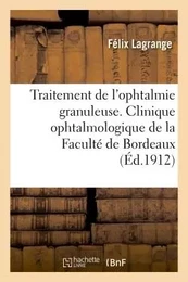 Traitement de l'ophtalmie granuleuse. Clinique ophtalmologique de la Faculté de Bordeaux