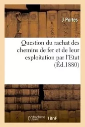 Question du rachat des chemins de fer et de leur exploitation par l'Etat