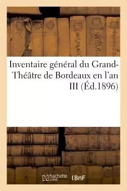 Inventaire général du Grand-Théâtre de Bordeaux en l'an III -  Imp. de G. Gounouilhou - HACHETTE BNF