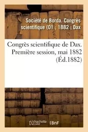 Congrès scientifique de Dax. Première session, mai 1882