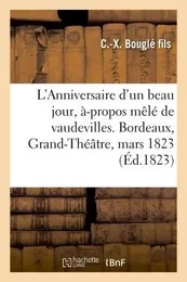 L'Anniversaire d'un beau jour, à-propos mêlé de vaudevilles. Bordeaux, Grand-Théâtre, 12 mars 1823