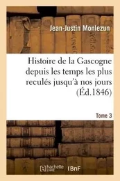 Histoire de la Gascogne depuis les temps les plus reculés jusqu'à nos jours. Tome 3