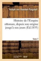 Histoire de l'Empire ottoman, depuis son origine jusqu'à nos jours. Tome 7