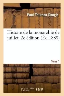 Histoire de la monarchie de juillet. 2e édition. Tome 1 - Paul Thureau-Dangin - HACHETTE BNF