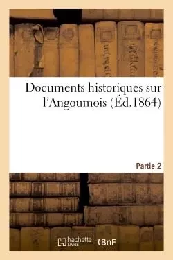 Documents historiques sur l'Angoumois. Partie 2 -  Société archéologique et historique de la Charente - HACHETTE BNF