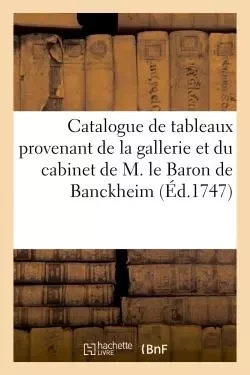 Catalogue de tableaux provenant de la gallerie et du cabinet de M. le Baron de Banckheim -  imp. de Montalant - HACHETTE BNF