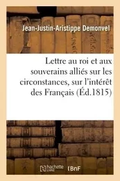 Lettre adressée au roi et aux souverains alliés sur les circonstances, sur l'intérêt des Français