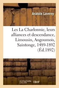 Les La Charlonnie, leurs alliances et leur descendance, Limousin, Angoumois, Saintonge, 1489-1892 -  Laverny - HACHETTE BNF