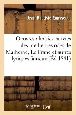 Oeuvres choisies, suivies des meilleures odes de Malherbe, Le Franc et autres lyriques fameux -  Jean-Baptiste - HACHETTE BNF