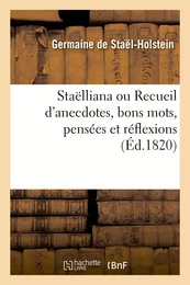 Staëlliana ou Recueil d'anecdotes, bons mots, pensées et réflexions