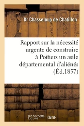 Rapport sur la nécessité urgente de construire à Poitiers un asile départemental d'aliénés