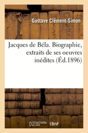 Jacques de Béla. Biographie, extraits de ses oeuvres inédites