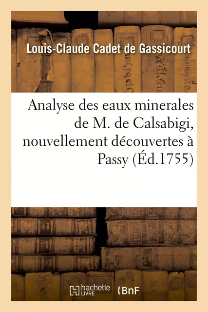 Analyse des eaux minerales de M. de Calsabigi, nouvellement découvertes à Passy - Louis-Claude Cadet de Gassicourt - HACHETTE BNF