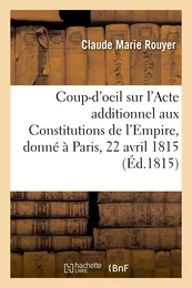 Coup-d'oeil sur l'Acte additionnel aux Constitutions de l'Empire, donné à Paris, le 22 avril 1815