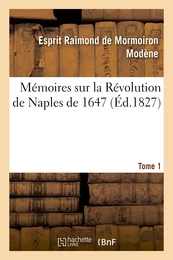 Mémoires sur la Révolution de Naples de 1647. Tome 1